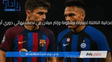 “اتفرج من بيتك!”.. القنوات المجانية الناقلة لمباراة برشلونة وإنتر ميلان في نصف نهائي دوري أبطال أوروبا 2025!!