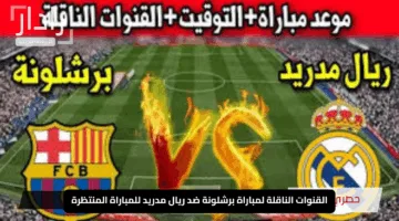 “استعد لمتابعة الكلاسيكو”.. القنوات الناقلة لمباراة برشلونة ضد ريال مدريد للمباراة المنتظرة في الدوري الإسباني 2024 – 2025