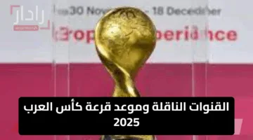 القنوات الناقلة وموعد قرعة كأس العرب 2025 .. صراع الكبار ينطلق من الدوحة
