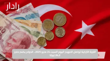 الليرة التركية تواصل الانهيار اليوم السبت 24 مايو 2025.. الدولار يكسر حاجز الـ39 ليرة