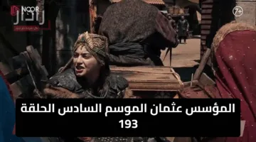 عشاق التاريخ التركي بانتظار عرض المؤسس عثمان الموسم السادس الحلقة 193 اليوم عبر القنوات الناقلة اعرف الترددات الجديدة