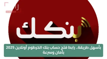 بأسهل طريقة.. رابط فتح حساب بنك الخرطوم أونلاين 2025 بأمان وسرعة