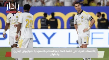 بالأسماء.. تعرف على قائمة الـ34 لاعبًا لمنتخب السعودية لمواجهتي البحرين وأستراليا