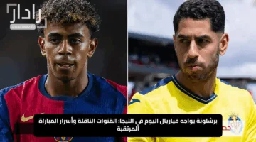 برشلونة يواجه فياريال اليوم في الليجا: القنوات الناقلة وأسرار المباراة المرتقبة