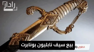 “مزاد استثنائي وحدث تاريخي”.. بيع سيف نابليون بونابرت مقابل مبلغ يقترب من رقم قياسي