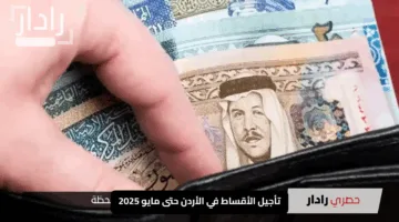 “بشرى سارة”.. تأجيل الأقساط في الأردن حتى مايو 2025 – قرار رسمي يمنح المواطنين الراحة