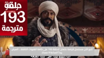 تابع الآن مسلسل قيامة عثمان الحلقة 193 على كافة القنوات الناقلة… العرض يبدأ الساعة 9 مساءً