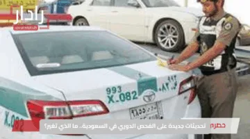 تحديثات جديدة على الفحص الدوري في السعودية.. ما الذي تغير؟