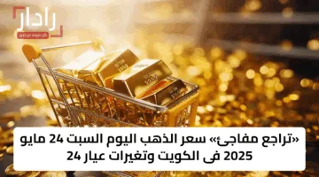 «تراجع مفاجئ» سعر الذهب اليوم السبت 24 مايو 2025 فى الكويت وتغيرات عيار 24