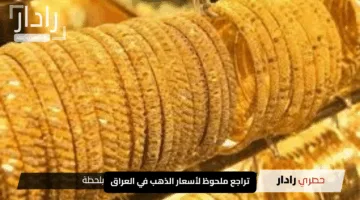 تراجع ملحوظ لأسعار الذهب في العراق: عيار 21 يغلق عند 117,300 دينار في تداولات اليوم