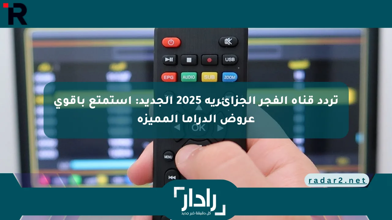 نيوز برو : تردد قناة الفجر الجزائرية 2025 الجديد: استمتع بأقوى عروض الدراما المميزة