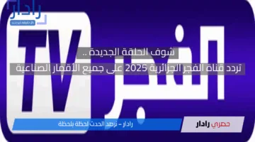 شوف الحلقة الجديدة .. تردد قناة الفجر الجزائرية 2025 على جميع الأقمار الصناعية