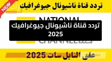 «اكتشف الآن» تردد قناة ناشونال جيوغرافيك 2025 الجديد وكيفية استقباله بجودة عالية