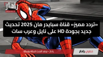 «تردد مميز» قناة سبايدر مان 2025 تحديث جديد بجودة HD على نايل وعرب سات