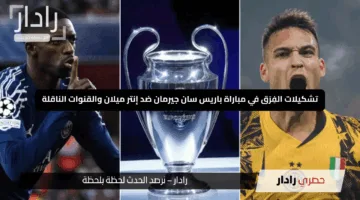 “تشكيلة نارية وهذه القنوات الناقلة”.. تشكيلات الفِرَق في مباراة باريس سان جيرمان ضد إنتر ميلان وتوقعات مجريات المباراة