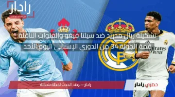 “بالقوة الضاربة”.. تشكيلة ريال مدريد اليوم ضد سيلتا فيغو في الجولة 34 من الليغا والقنوات الناقلة والمعلق