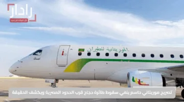 تصريح موريتاني حاسم ينفي سقوط طائرة حجاج قرب الحدود المصرية ويكشف الحقيقة