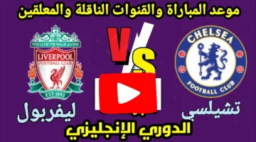 في التو.. مشاهدة مباراة ليفربول وتشيلسي ناو ألحق شوف الإثارة الان