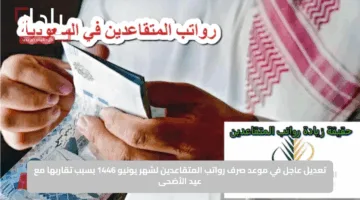 تعديل عاجل في موعد صرف رواتب المتقاعدين لشهر يونيو 1446 بسبب تقاربها مع عيد الأضحى