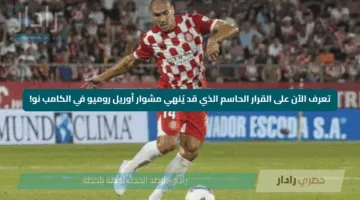 تعرف الآن على القرار الحاسم الذي قد يُنهي مشوار أوريل روميو في الكامب نو!
