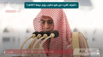 «تعرف الآن» من هو خطيب يوم عرفة ١٤٤٦هـ؟ ولماذا يحمل هذا العام طابعًا مختلفًا؟