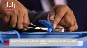 تعرف على 5 شروط رئيسية لاختيار موظفي الاقتراع في الانتخابات البرلمانية القادمة