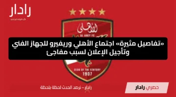 «تفاصيل مثيرة» اجتماع الأهلي وريفيرو للجهاز الفني وتأجيل الإعلان لسبب مفاجئ