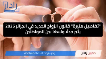 “تفاصيل مثيرة” قانون الزواج الجديد في الجزائر يثير جدلًا واسعًا بين المواطنين