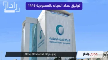 طريقة توثيق عداد المياه بالسعودية عبر تطبيق توكلنا 1446