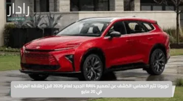 تويوتا تثير الحماس: الكشف عن تصميم RAV4 الجديد لعام 2026 قبل إطلاقه المرتقب في 20 مايو