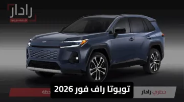 كل ما تحتاج معرفته عن سيارة تويوتا راف فور 2026 .. التصميم والأداء والأسعار