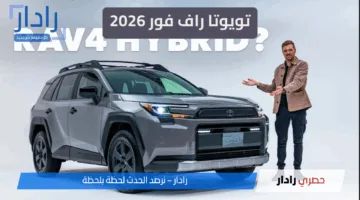 “فخامة عملية وتقنيات ذكية” سعر ومواصفات سيارة تويوتا راف فور 2026… الجيل الجديد يعيد تعريف الـSUV الفاخرة