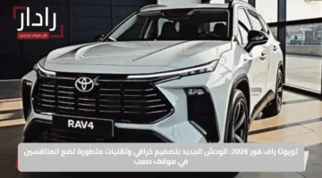 تويوتا راف فور 2026: الوحش الجديد بتصميم خرافي وتقنيات متطورة تضع المنافسين في موقف صعب
