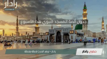 جدول أئمة المسجد النبوي هذا الأسبوع من 6 لـ 12 ذو القعدة 1446هـ ومواعيد المؤذنين.. التفاصيل الكاملة للصلوات والأذان