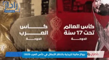 جوائز مالية تاريخية بانتظار الأبطال في كأس العرب 2025