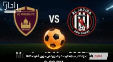 “استعد للإثارة!”.. حجز تذاكر مباراة الوحدة والجزيرة في دوري أدنوك 2025.. الموعد والرابط الرسمي للقمة المرتقبة