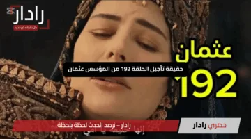 “سر التأخير يكشف”.. حقيقة تأجيل الحلقة 192 من المؤسس عثمان
