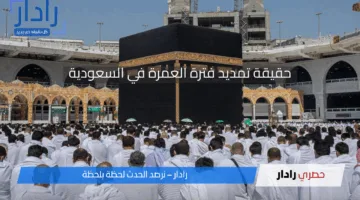 “بدون تصريح نسك”.. بشرى سارة بشأن تمديد فترة العمرة في السعودية حقيقة أم شائعة؟