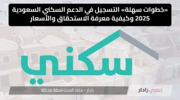 «خطوات سهلة» التسجيل في الدعم السكني السعودية 2025 وكيفية معرفة الاستحقاق والأسعار