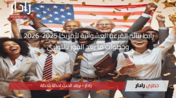 رابط نتائج القرعة العشوائية لأمريكا 2025-2026 وخطوات ما بعد الفوز باللوتري