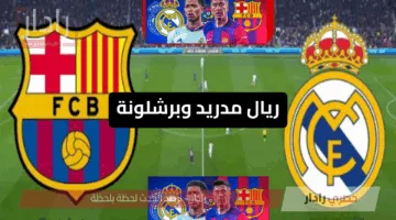«مواجهة حاسمة» برشلونة ضد ريال مدريد اليوم تعرف على الموعد والقنوات الناقلة