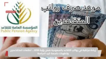 زيادة مرتقبة في رواتب التقاعد بالسعودية ضمن رؤية 2030… تطلعات المتقاعدين وتطورات حاسمة قيد الدراسة
