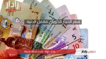 سعر الدينار الكويتي مقابل الجنيه المصري اليوم.. تحديث لحظي وتحليل شامل