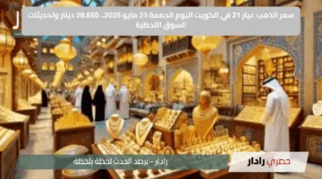 سعر الذهب عيار 21 في الكويت اليوم الجمعة 23 مايو 2025.. 28.650 دينار وتحديثات السوق اللحظية