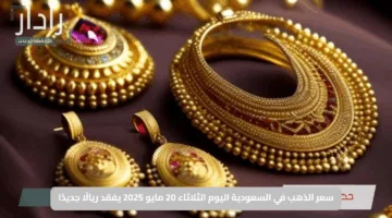 “تراجع مفاجئ”.. سعر الذهب في السعودية اليوم الثلاثاء 20 مايو 2025 يفقد ريالًا جديدًا