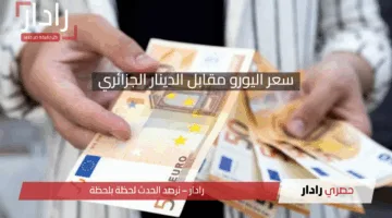 سعر اليورو مقابل الدينار الجزائري اليوم.. تطورات مفاجئة في السوق الرسمية والموازية