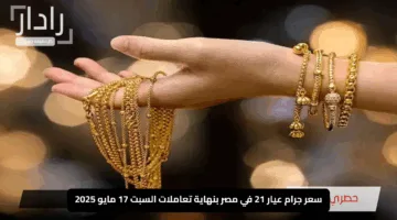 “بنهاية تعاملات اليوم”.. سعر جرام عيار 21 في مصر بنهاية تعاملات السبت 17 مايو 2025