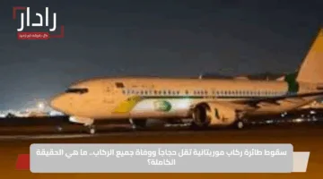 سقوط طائرة ركاب موريتانية تقل حجاجاً ووفاة جميع الركاب.. ما هي الحقيقة الكاملة؟