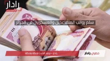 زيادات تصل لـ 15%.. سلم رواتب المتقاعدين والعسكريين في الجزائر 2025 الجديد وطريقة الاستعلام عن المعاش بعد التعديل