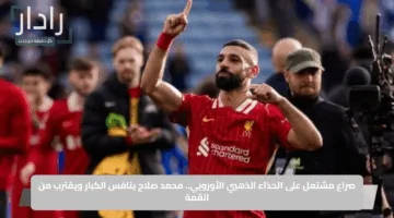 صراع مشتعل على الحذاء الذهبي الأوروبي.. محمد صلاح ينافس الكبار ويقترب من القمة
